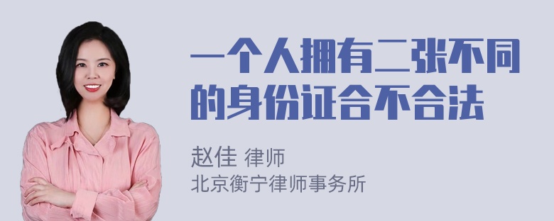 一个人拥有二张不同的身份证合不合法