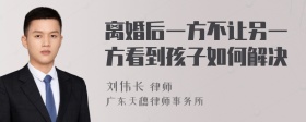 离婚后一方不让另一方看到孩子如何解决