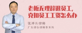 老板无理辞退员工，克扣员工工资怎么办