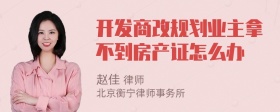 开发商改规划业主拿不到房产证怎么办