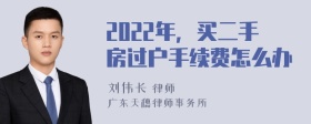 2022年，买二手房过户手续费怎么办