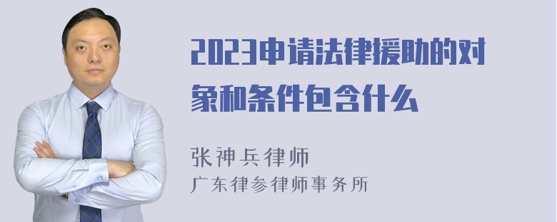 2023申请法律援助的对象和条件包含什么