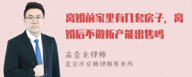 离婚前家里有几套房子，离婚后不做析产能出售吗