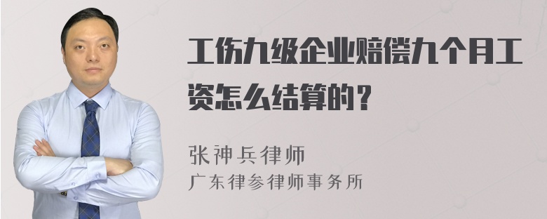 工伤九级企业赔偿九个月工资怎么结算的？