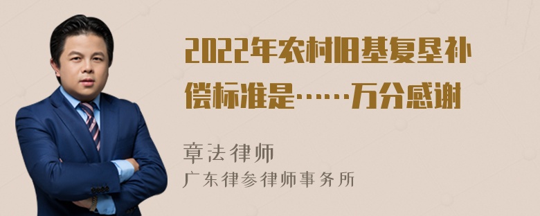 2022年农村旧基复垦补偿标准是……万分感谢