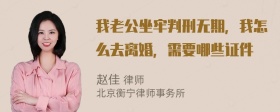 我老公坐牢判刑无期，我怎么去离婚，需要哪些证件