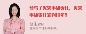 参与了火灾事故责任，火灾事故责任罪判几年？