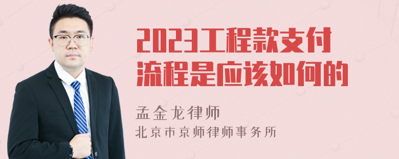 2023工程款支付流程是应该如何的