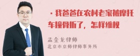 ·我爸爸在农村老家被摩托车撞骨折了，怎样维权