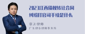 2023江西债权转让合同纠纷打官司手续是什么