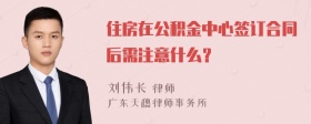 住房在公积金中心签订合同后需注意什么？