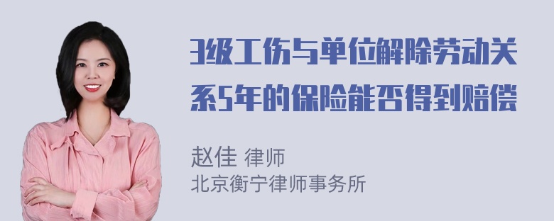 3级工伤与单位解除劳动关系5年的保险能否得到赔偿