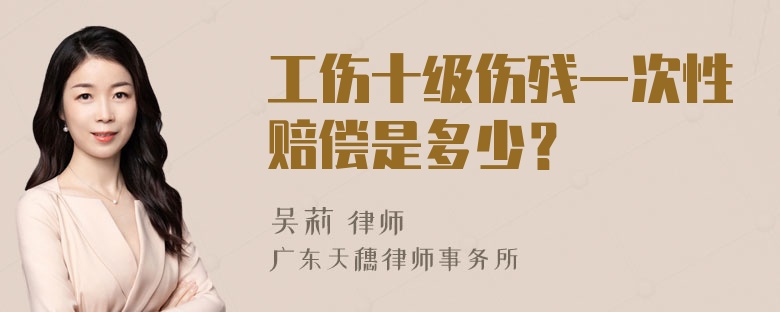 工伤十级伤残一次性赔偿是多少？