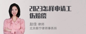 2023怎样申请工伤赔偿