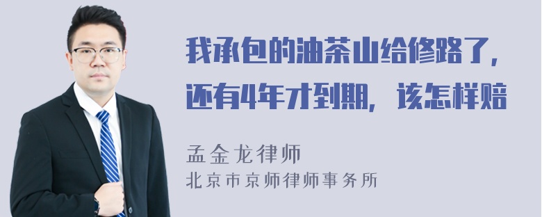 我承包的油茶山给修路了，还有4年才到期，该怎样赔