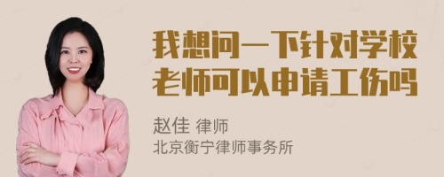 我想问一下针对学校老师可以申请工伤吗