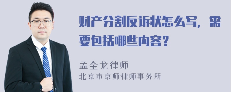 财产分割反诉状怎么写，需要包括哪些内容？