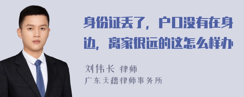 身份证丢了，户口没有在身边，离家很远的这怎么样办