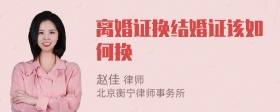 离婚证换结婚证该如何换