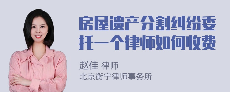 房屋遗产分割纠纷委托一个律师如何收费