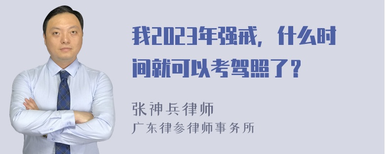 我2023年强戒，什么时间就可以考驾照了？