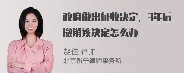 政府做出征收决定，3年后撤销该决定怎么办