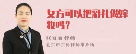 女方可以把彩礼做嫁妆吗？