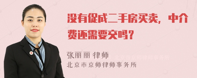 没有促成二手房买卖，中介费还需要交吗？