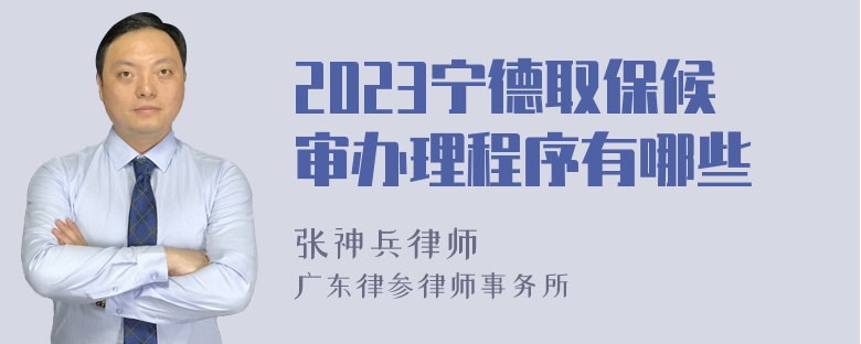 2023宁德取保候审办理程序有哪些