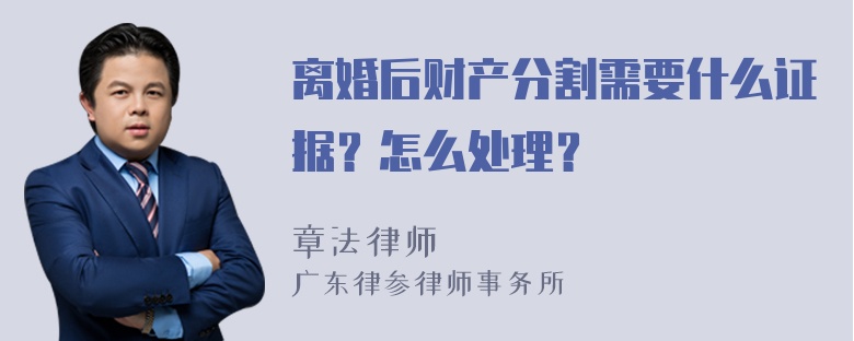 离婚后财产分割需要什么证据？怎么处理？