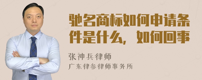 驰名商标如何申请条件是什么，如何回事