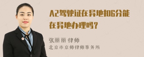 A2驾驶证在异地扣6分能在异地办理吗？