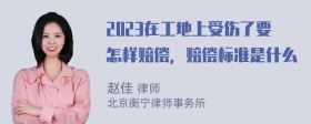 2023在工地上受伤了要怎样赔偿，赔偿标准是什么