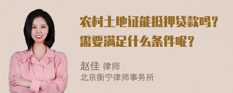 农村土地证能抵押贷款吗？需要满足什么条件呢？