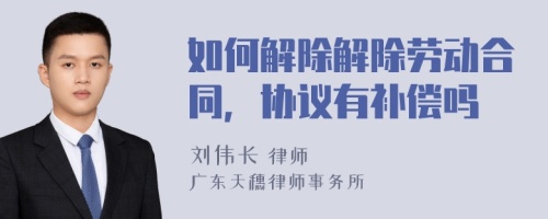 如何解除解除劳动合同，协议有补偿吗