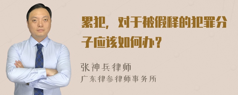 累犯，对于被假释的犯罪分子应该如何办？