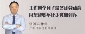 工作四个月了没签订劳动合同想辞职不让走该如何办