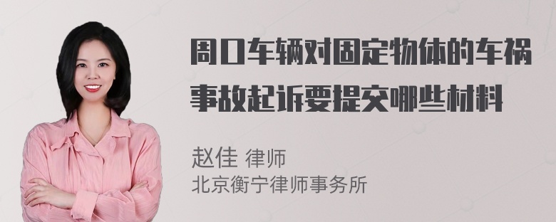 周口车辆对固定物体的车祸事故起诉要提交哪些材料