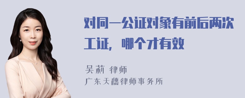 对同一公证对象有前后两次工证，哪个才有效