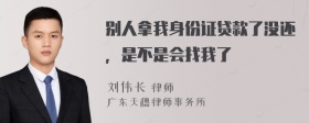 别人拿我身份证贷款了没还，是不是会找我了