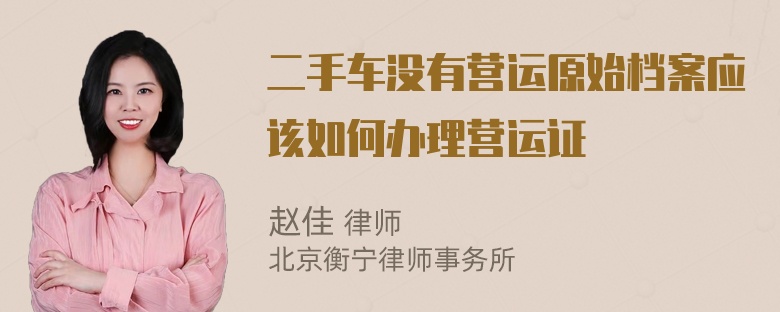 二手车没有营运原始档案应该如何办理营运证