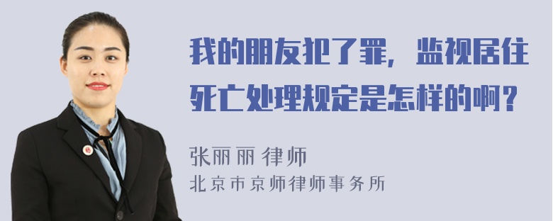 我的朋友犯了罪，监视居住死亡处理规定是怎样的啊？