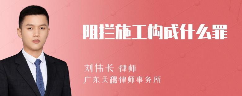 阻拦施工构成什么罪
