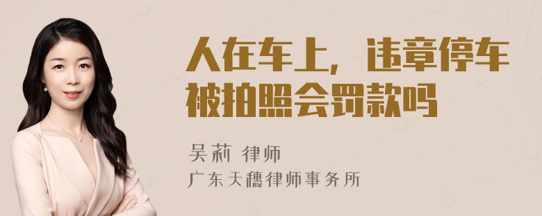 人在车上，违章停车被拍照会罚款吗