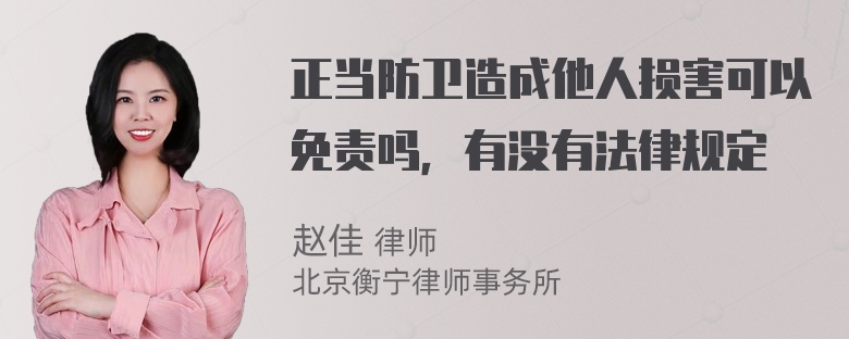 正当防卫造成他人损害可以免责吗，有没有法律规定