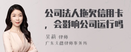 公司法人拖欠信用卡，会影响公司运行吗