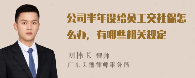 公司半年没给员工交社保怎么办，有哪些相关规定