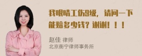 我眼睛工伤9级，请问一下能赔多少钱？谢谢！！！