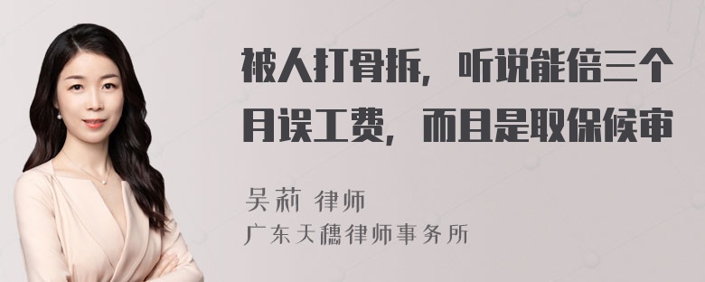 被人打骨拆，听说能倍三个月误工费，而且是取保候审