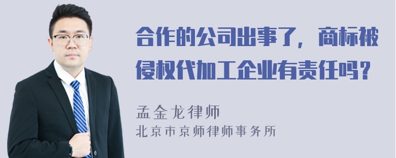 合作的公司出事了，商标被侵权代加工企业有责任吗？